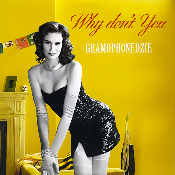 Gramophonedzie – Why Don’t You