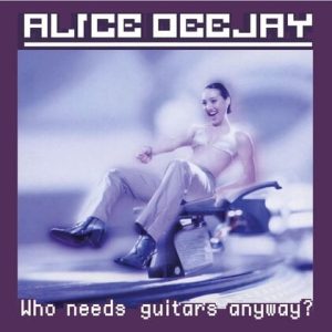 Alice Deejay - Who Needs Guitars Anyway?