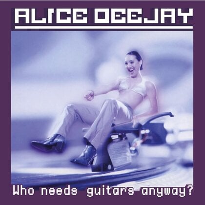 Alice Deejay - Who Needs Guitars Anyway?